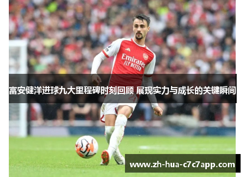 富安健洋进球九大里程碑时刻回顾 展现实力与成长的关键瞬间 富安健洋进球九大里程碑时刻回顾 展现实力与成长的关键瞬间