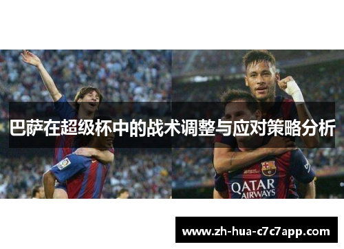 巴萨在超级杯中的战术调整与应对策略分析