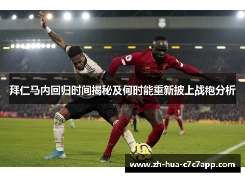 拜仁马内回归时间揭秘及何时能重新披上战袍分析 拜仁马内回归时间揭秘及何时能重新披上战袍分析