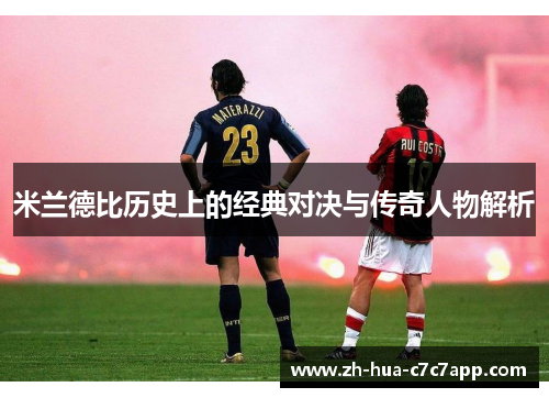 米兰德比历史上的经典对决与传奇人物解析 米兰德比历史上的经典对决与传奇人物解析