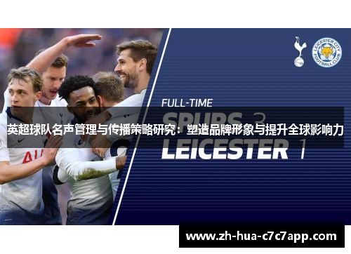 英超球队名声管理与传播策略研究:塑造品牌形象与提升全球影响力 英超球队名声管理与传播策略研究:塑造品牌形象与提升全球影响力