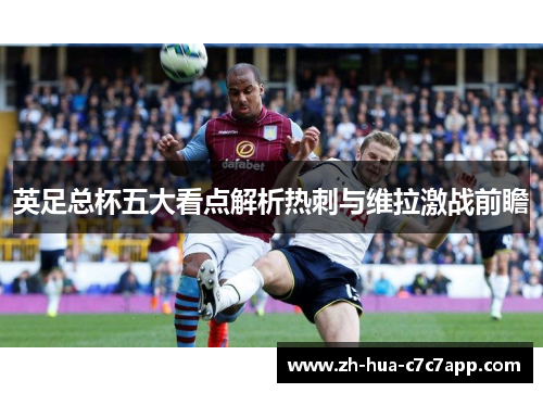 英足总杯五大看点解析热刺与维拉激战前瞻 英足总杯五大看点解析热刺与维拉激战前瞻