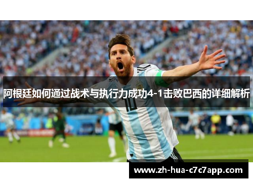 阿根廷如何通过战术与执行力成功4-1击败巴西的详细解析 阿根廷如何通过战术与执行力成功4-1击败巴西的详细解析